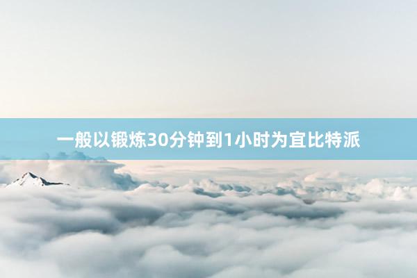 一般以锻炼30分钟到1小时为宜比特派