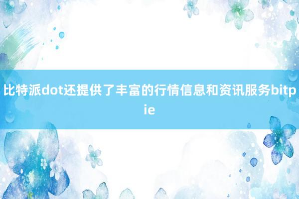 比特派dot还提供了丰富的行情信息和资讯服务bitpie