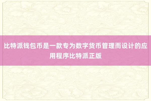 比特派钱包币是一款专为数字货币管理而设计的应用程序比特派正版