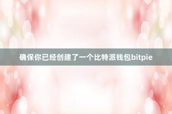 确保你已经创建了一个比特派钱包bitpie