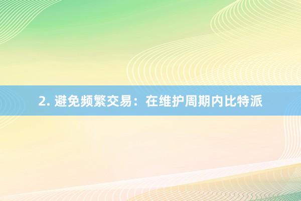 2. 避免频繁交易：在维护周期内比特派