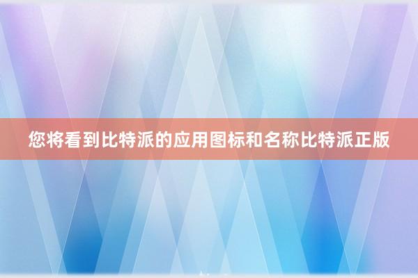 您将看到比特派的应用图标和名称比特派正版