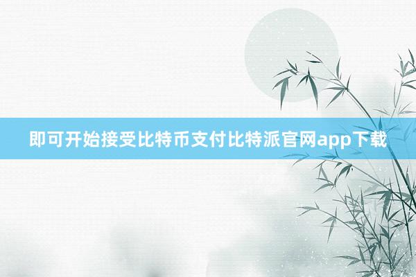 即可开始接受比特币支付比特派官网app下载