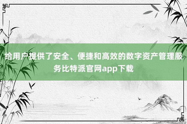 给用户提供了安全、便捷和高效的数字资产管理服务比特派官网app下载