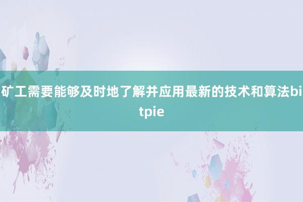 矿工需要能够及时地了解并应用最新的技术和算法bitpie