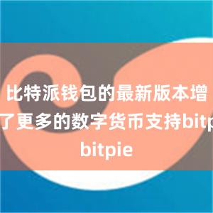 比特派钱包的最新版本增加了更多的数字货币支持bitpie