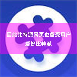 因此比特派网页也备受用户爱好比特派